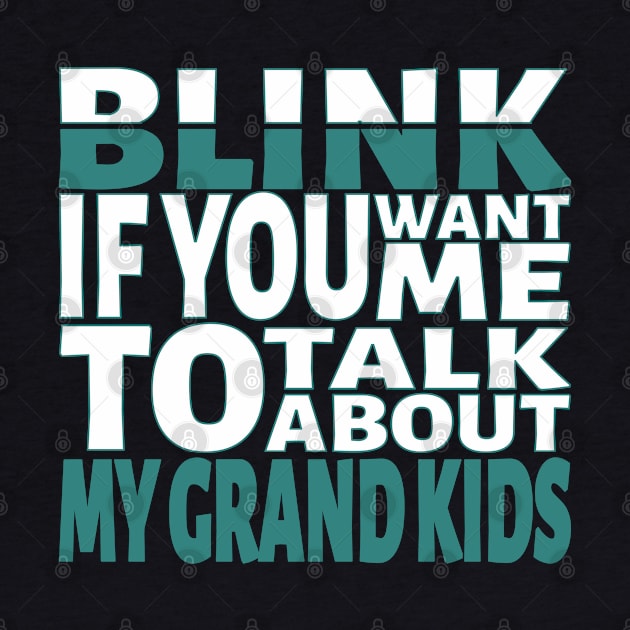 Blink if you want me to talk about My Grandkids. by Blacksun Apparel